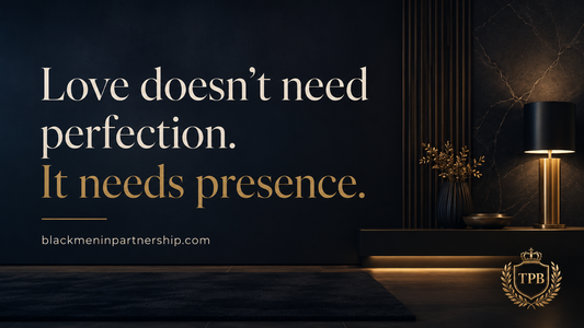 Elegant black and gold banner reading “Love doesn’t need perfection. It needs presence.” for Black men learning how to be a better man in a relationship.